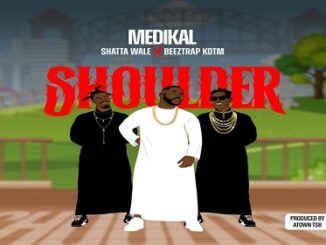 Medikal – Shoulder Ft. Shatta Wale & Beeztrap KOTM
